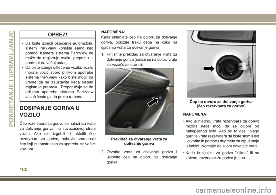 JEEP CHEROKEE 2018 Knjižica za upotrebu i održavanje (in Serbian) OPREZ!
• Da biste izbegli oštećenje automobila,
sistem ParkView koristite samo kao
pomoć. Kamera sistema ParkView ne
može da registruje svaku prepreku ili
predmet na vašoj putanji.
• Da biste JEEP CHEROKEE 2018 Knjižica za upotrebu i održavanje (in Serbian) OPREZ!
• Da biste izbegli oštećenje automobila,
sistem ParkView koristite samo kao
pomoć. Kamera sistema ParkView ne
može da registruje svaku prepreku ili
predmet na vašoj putanji.
• Da biste