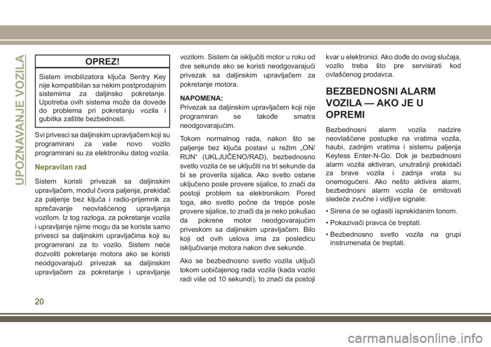 JEEP CHEROKEE 2018 Knjižica za upotrebu i održavanje (in Serbian) OPREZ!
Sistem imobilizatora ključa Sentry Key
nije kompatibilan sa nekim postprodajnim
sistemima za daljinsko pokretanje.
Upotreba ovih sistema može da dovede
do problema pri pokretanju vozila i
gub JEEP CHEROKEE 2018 Knjižica za upotrebu i održavanje (in Serbian) OPREZ!
Sistem imobilizatora ključa Sentry Key
nije kompatibilan sa nekim postprodajnim
sistemima za daljinsko pokretanje.
Upotreba ovih sistema može da dovede
do problema pri pokretanju vozila i
gub
