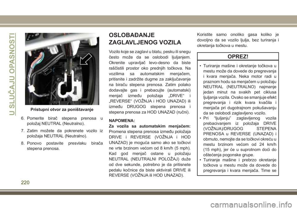 JEEP CHEROKEE 2018 Knjižica za upotrebu i održavanje (in Serbian) 6. Pomerite birač stepena prenosa u
položaj NEUTRAL (Neutralno).
7. Zatim možete da pokrenete vozilo iz
položaja NEUTRAL (Neutralno).
8. Ponovo postavite presvlaku birača
stepena prenosa.
OSLOBA JEEP CHEROKEE 2018 Knjižica za upotrebu i održavanje (in Serbian) 6. Pomerite birač stepena prenosa u
položaj NEUTRAL (Neutralno).
7. Zatim možete da pokrenete vozilo iz
položaja NEUTRAL (Neutralno).
8. Ponovo postavite presvlaku birača
stepena prenosa.
OSLOBA