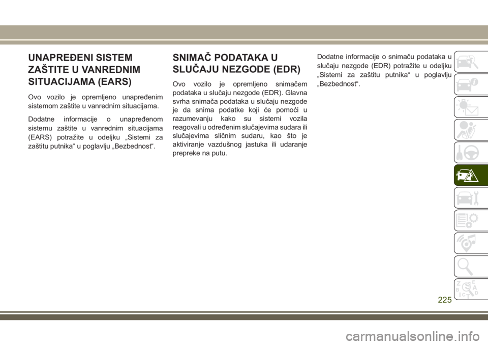 JEEP CHEROKEE 2018 Knjižica za upotrebu i održavanje (in Serbian) UNAPREĐENI SISTEM
ZAŠTITE U VANREDNIM
SITUACIJAMA (EARS)
Ovo vozilo je opremljeno unapređenim
sistemom zaštite u vanrednim situacijama.
Dodatne informacije o unapređenom
sistemu zaštite u vanred JEEP CHEROKEE 2018 Knjižica za upotrebu i održavanje (in Serbian) UNAPREĐENI SISTEM
ZAŠTITE U VANREDNIM
SITUACIJAMA (EARS)
Ovo vozilo je opremljeno unapređenim
sistemom zaštite u vanrednim situacijama.
Dodatne informacije o unapređenom
sistemu zaštite u vanred
