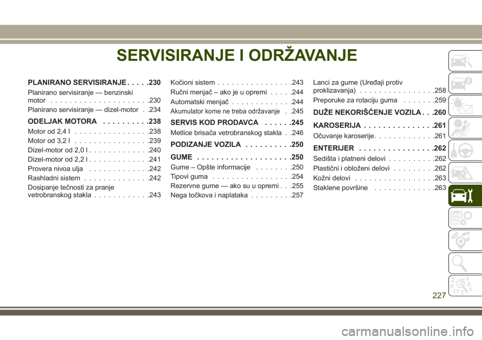JEEP CHEROKEE 2018 Knjižica za upotrebu i održavanje (in Serbian) SERVISIRANJE I ODRŽAVANJE
PLANIRANO SERVISIRANJE.....230
Planirano servisiranje — benzinski
motor.....................230
Planirano servisiranje — dizel-motor . .234
ODELJAK MOTORA..........238
M JEEP CHEROKEE 2018 Knjižica za upotrebu i održavanje (in Serbian) SERVISIRANJE I ODRŽAVANJE
PLANIRANO SERVISIRANJE.....230
Planirano servisiranje — benzinski
motor.....................230
Planirano servisiranje — dizel-motor . .234
ODELJAK MOTORA..........238
M