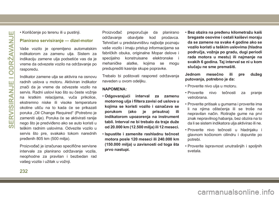 JEEP CHEROKEE 2018  Knjižica za upotrebu i održavanje (in Serbian) • Korišćenje po terenu ili u pustinji.
Planirano servisiranje — dizel-motor
Vaše vozilo je opremljeno automatskim
indikatorom za zamenu ulja. Sistem za
indikaciju zamene ulja podsetiće vas da 