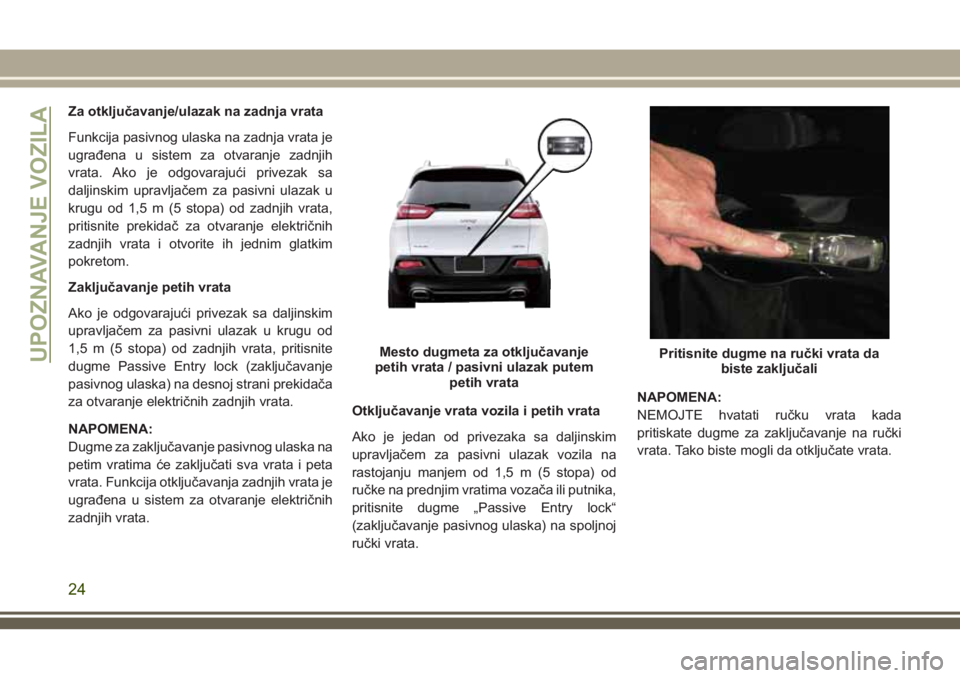 JEEP CHEROKEE 2018 Knjižica za upotrebu i održavanje (in Serbian) Za otključavanje/ulazak na zadnja vrata
Funkcija pasivnog ulaska na zadnja vrata je
ugrađena u sistem za otvaranje zadnjih
vrata. Ako je odgovarajući privezak sa
daljinskim upravljačem za pasivni JEEP CHEROKEE 2018 Knjižica za upotrebu i održavanje (in Serbian) Za otključavanje/ulazak na zadnja vrata
Funkcija pasivnog ulaska na zadnja vrata je
ugrađena u sistem za otvaranje zadnjih
vrata. Ako je odgovarajući privezak sa
daljinskim upravljačem za pasivni