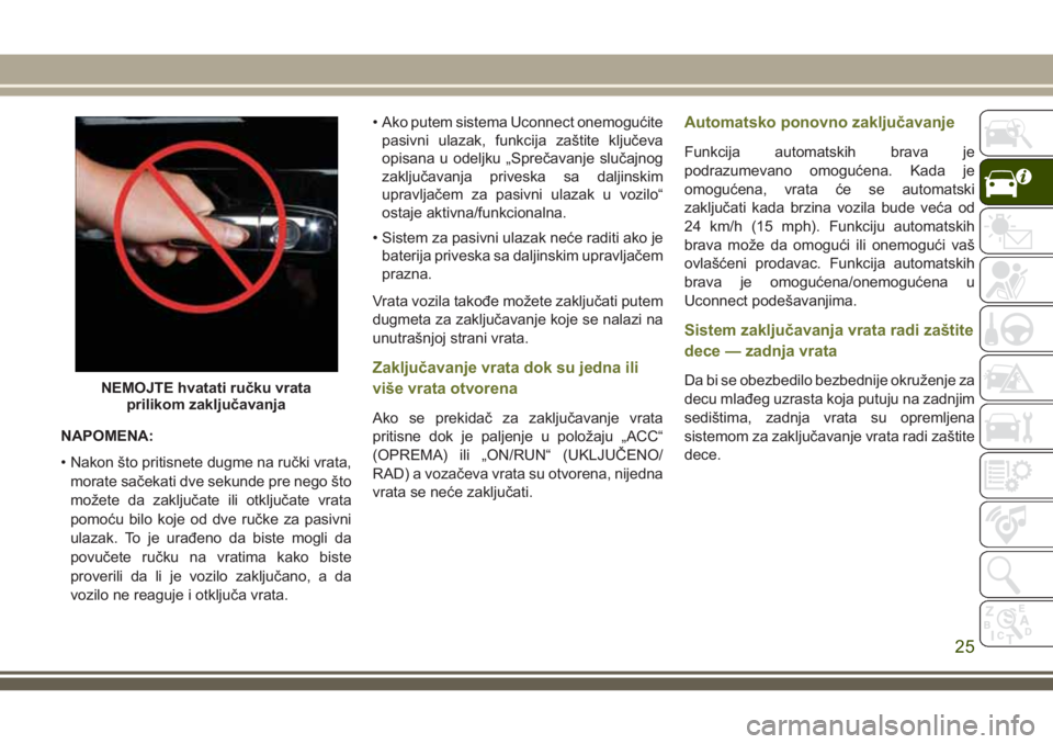 JEEP CHEROKEE 2018 Knjižica za upotrebu i održavanje (in Serbian) NAPOMENA:
• Nakon što pritisnete dugme na ručki vrata,
morate sačekati dve sekunde pre nego što
možete da zaključate ili otključate vrata
pomoću bilo koje od dve ručke za pasivni
ulazak. To JEEP CHEROKEE 2018 Knjižica za upotrebu i održavanje (in Serbian) NAPOMENA:
• Nakon što pritisnete dugme na ručki vrata,
morate sačekati dve sekunde pre nego što
možete da zaključate ili otključate vrata
pomoću bilo koje od dve ručke za pasivni
ulazak. To