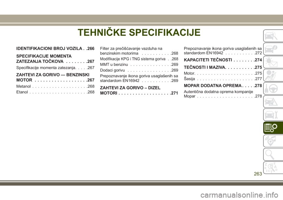 JEEP CHEROKEE 2018 Knjižica za upotrebu i održavanje (in Serbian) TEHNIČKE SPECIFIKACIJE
IDENTIFIKACIONI BROJ VOZILA . .266
SPECIFIKACIJE MOMENTA
ZATEZANJA TOČKOVA........267
Specifikacije momenta zatezanja.....267
ZAHTEVI ZA GORIVO — BENZINSKI
MOTOR ........... JEEP CHEROKEE 2018 Knjižica za upotrebu i održavanje (in Serbian) TEHNIČKE SPECIFIKACIJE
IDENTIFIKACIONI BROJ VOZILA . .266
SPECIFIKACIJE MOMENTA
ZATEZANJA TOČKOVA........267
Specifikacije momenta zatezanja.....267
ZAHTEVI ZA GORIVO — BENZINSKI
MOTOR ...........