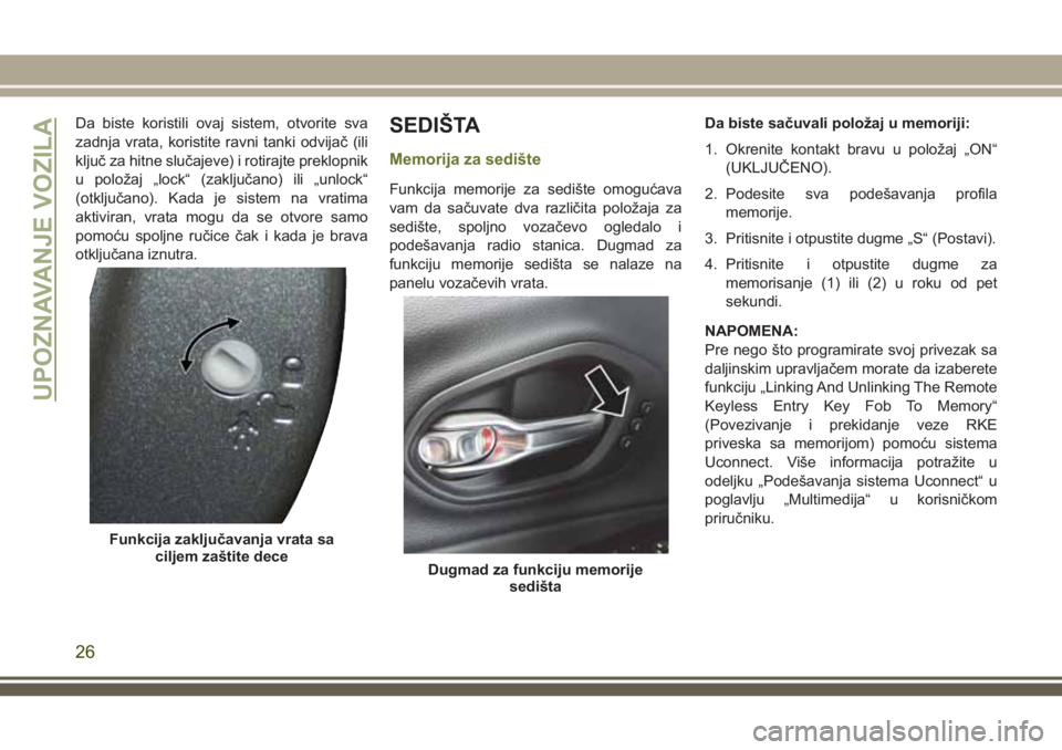 JEEP CHEROKEE 2018 Knjižica za upotrebu i održavanje (in Serbian) Da biste koristili ovaj sistem, otvorite sva
zadnja vrata, koristite ravni tanki odvijač (ili
ključ za hitne slučajeve) i rotirajte preklopnik
u položaj „lock“ (zaključano) ili „unlock“
( JEEP CHEROKEE 2018 Knjižica za upotrebu i održavanje (in Serbian) Da biste koristili ovaj sistem, otvorite sva
zadnja vrata, koristite ravni tanki odvijač (ili
ključ za hitne slučajeve) i rotirajte preklopnik
u položaj „lock“ (zaključano) ili „unlock“
(