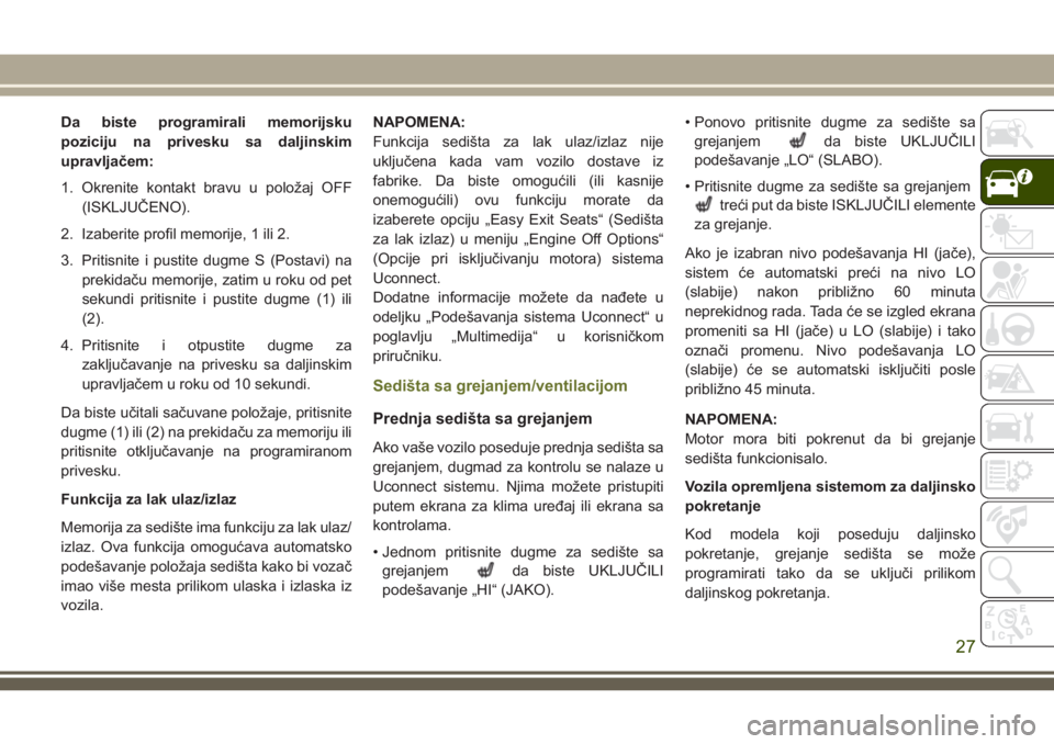 JEEP CHEROKEE 2018 Knjižica za upotrebu i održavanje (in Serbian) Da biste programirali memorijsku
poziciju na privesku sa daljinskim
upravljačem:
1. Okrenite kontakt bravu u položaj OFF
(ISKLJUČENO).
2. Izaberite profil memorije, 1 ili 2.
3. Pritisnite i pustite JEEP CHEROKEE 2018 Knjižica za upotrebu i održavanje (in Serbian) Da biste programirali memorijsku
poziciju na privesku sa daljinskim
upravljačem:
1. Okrenite kontakt bravu u položaj OFF
(ISKLJUČENO).
2. Izaberite profil memorije, 1 ili 2.
3. Pritisnite i pustite