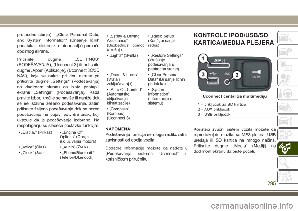 JEEP CHEROKEE 2018 Knjižica za upotrebu i održavanje (in Serbian) prethodno stanje) i „Clear Personal Data,
and System Information“ (Brisanje ličnih
podataka i sistemskih informacija) pomoću
dodirnog ekrana.
Pritisnite dugme „SETTINGS“
(PODEŠAVANJA), (Uco JEEP CHEROKEE 2018 Knjižica za upotrebu i održavanje (in Serbian) prethodno stanje) i „Clear Personal Data,
and System Information“ (Brisanje ličnih
podataka i sistemskih informacija) pomoću
dodirnog ekrana.
Pritisnite dugme „SETTINGS“
(PODEŠAVANJA), (Uco