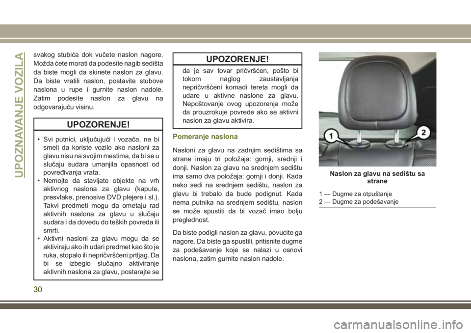 JEEP CHEROKEE 2018  Knjižica za upotrebu i održavanje (in Serbian) svakog stubića dok vučete naslon nagore.
Možda ćete morati da podesite nagib sedišta
da biste mogli da skinete naslon za glavu.
Da biste vratili naslon, postavite stubove
naslona u rupe i gurnite