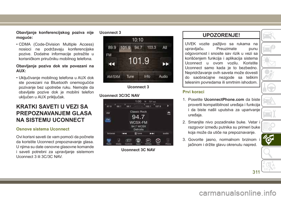 JEEP CHEROKEE 2018 Knjižica za upotrebu i održavanje (in Serbian) Obavljanje konferencijskog poziva nije
moguće:
• CDMA (Code-Division Multiple Access)
nosioci ne podržavaju konferencijske
pozive. Dodatne informacije potražite u
korisničkom priručniku mobilno JEEP CHEROKEE 2018 Knjižica za upotrebu i održavanje (in Serbian) Obavljanje konferencijskog poziva nije
moguće:
• CDMA (Code-Division Multiple Access)
nosioci ne podržavaju konferencijske
pozive. Dodatne informacije potražite u
korisničkom priručniku mobilno