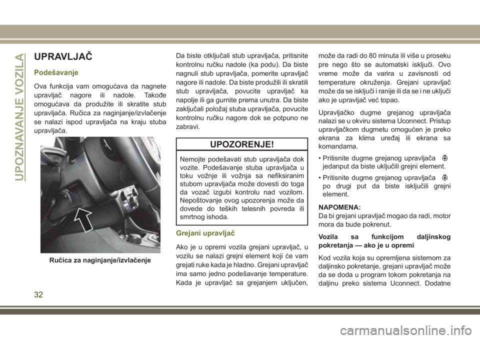 JEEP CHEROKEE 2018  Knjižica za upotrebu i održavanje (in Serbian) UPRAVLJAČ
Podešavanje
Ova funkcija vam omogućava da nagnete
upravljač nagore ili nadole. Takođe
omogućava da produžite ili skratite stub
upravljača. Ručica za naginjanje/izvlačenje
se nalazi