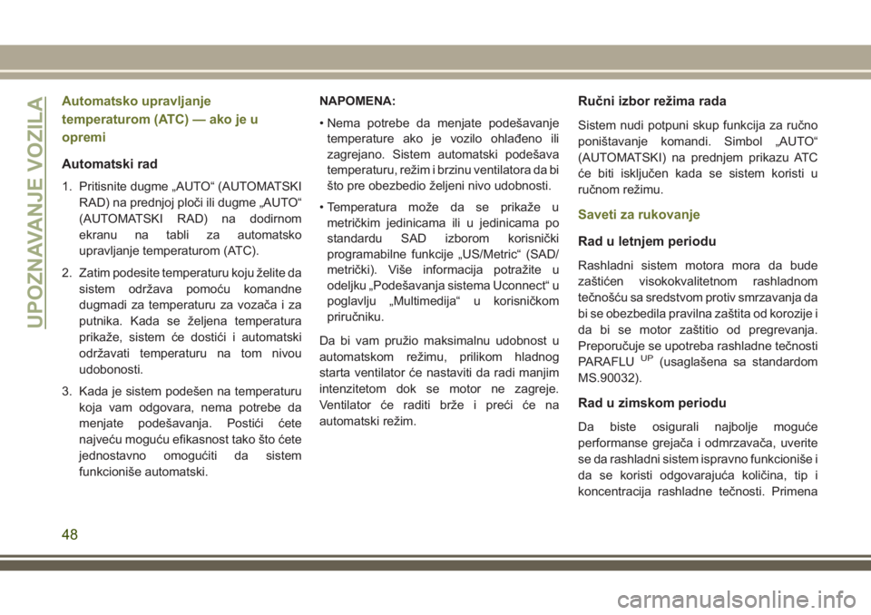 JEEP CHEROKEE 2018  Knjižica za upotrebu i održavanje (in Serbian) Automatsko upravljanje
temperaturom (ATC) — ako je u
opremi
Automatski rad
1. Pritisnite dugme „AUTO“ (AUTOMATSKI
RAD) na prednjoj ploči ili dugme „AUTO“
(AUTOMATSKI RAD) na dodirnom
ekranu