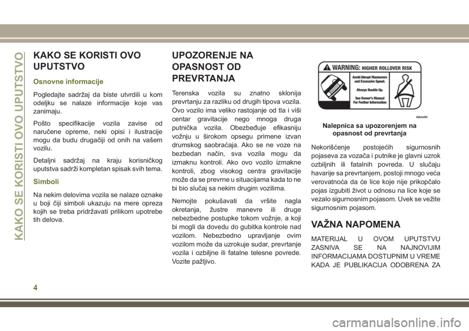 JEEP CHEROKEE 2018 Knjižica za upotrebu i održavanje (in Serbian) KAKO SE KORISTI OVO
UPUTSTVO
Osnovne informacije
Pogledajte sadržaj da biste utvrdili u kom
odeljku se nalaze informacije koje vas
zanimaju.
Pošto specifikacije vozila zavise od
naručene opreme, ne JEEP CHEROKEE 2018 Knjižica za upotrebu i održavanje (in Serbian) KAKO SE KORISTI OVO
UPUTSTVO
Osnovne informacije
Pogledajte sadržaj da biste utvrdili u kom
odeljku se nalaze informacije koje vas
zanimaju.
Pošto specifikacije vozila zavise od
naručene opreme, ne