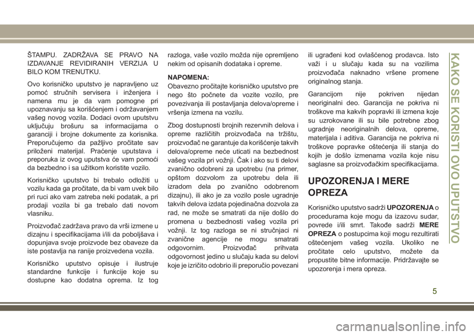 JEEP CHEROKEE 2018 Knjižica za upotrebu i održavanje (in Serbian) ŠTAMPU. ZADRŽAVA SE PRAVO NA
IZDAVANJE REVIDIRANIH VERZIJA U
BILO KOM TRENUTKU.
Ovo korisničko uputstvo je napravljeno uz
pomoć stručnih servisera i inženjera i
namena mu je da vam pomogne pri
u JEEP CHEROKEE 2018 Knjižica za upotrebu i održavanje (in Serbian) ŠTAMPU. ZADRŽAVA SE PRAVO NA
IZDAVANJE REVIDIRANIH VERZIJA U
BILO KOM TRENUTKU.
Ovo korisničko uputstvo je napravljeno uz
pomoć stručnih servisera i inženjera i
namena mu je da vam pomogne pri
u