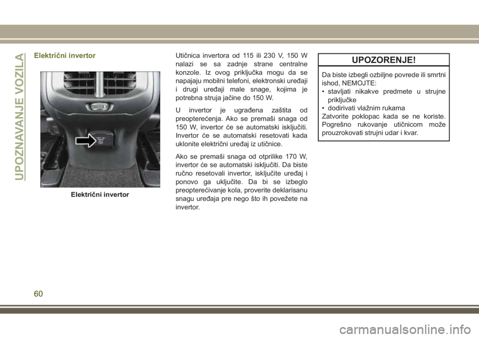 JEEP CHEROKEE 2018 Knjižica za upotrebu i održavanje (in Serbian) Električni invertorUtičnica invertora od 115 ili 230 V, 150 W
nalazi se sa zadnje strane centralne
konzole. Iz ovog priključka mogu da se
napajaju mobilni telefoni, elektronski uređaji
i drugi ure JEEP CHEROKEE 2018 Knjižica za upotrebu i održavanje (in Serbian) Električni invertorUtičnica invertora od 115 ili 230 V, 150 W
nalazi se sa zadnje strane centralne
konzole. Iz ovog priključka mogu da se
napajaju mobilni telefoni, elektronski uređaji
i drugi ure
