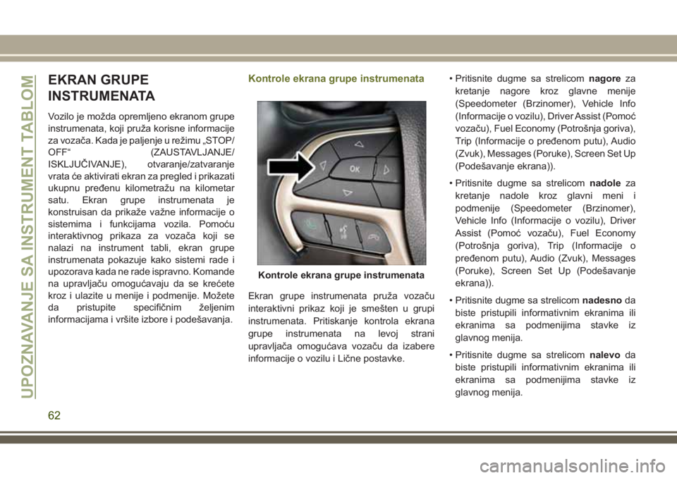 JEEP CHEROKEE 2018 Knjižica za upotrebu i održavanje (in Serbian) EKRAN GRUPE
INSTRUMENATA
Vozilo je možda opremljeno ekranom grupe
instrumenata, koji pruža korisne informacije
za vozača. Kada je paljenje u režimu „STOP/
OFF“ (ZAUSTAVLJANJE/
ISKLJUČIVANJE), JEEP CHEROKEE 2018 Knjižica za upotrebu i održavanje (in Serbian) EKRAN GRUPE
INSTRUMENATA
Vozilo je možda opremljeno ekranom grupe
instrumenata, koji pruža korisne informacije
za vozača. Kada je paljenje u režimu „STOP/
OFF“ (ZAUSTAVLJANJE/
ISKLJUČIVANJE),