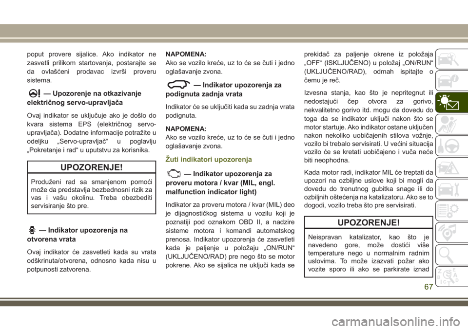 JEEP CHEROKEE 2018 Knjižica za upotrebu i održavanje (in Serbian) poput provere sijalice. Ako indikator ne
zasvetli prilikom startovanja, postarajte se
da ovlašćeni prodavac izvrši proveru
sistema.
— Upozorenje na otkazivanje
električnog servo-upravljača
Ovaj JEEP CHEROKEE 2018 Knjižica za upotrebu i održavanje (in Serbian) poput provere sijalice. Ako indikator ne
zasvetli prilikom startovanja, postarajte se
da ovlašćeni prodavac izvrši proveru
sistema.
— Upozorenje na otkazivanje
električnog servo-upravljača
Ovaj