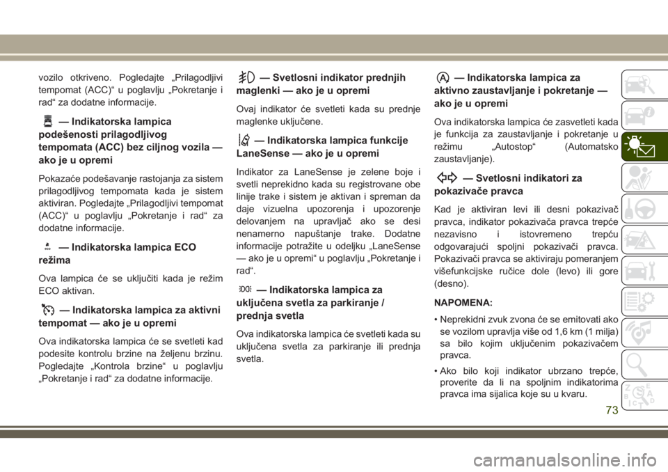 JEEP CHEROKEE 2018 Knjižica za upotrebu i održavanje (in Serbian) vozilo otkriveno. Pogledajte „Prilagodljivi
tempomat (ACC)“ u poglavlju „Pokretanje i
rad“ za dodatne informacije.
— Indikatorska lampica
podešenosti prilagodljivog
tempomata (ACC) bez cilj JEEP CHEROKEE 2018 Knjižica za upotrebu i održavanje (in Serbian) vozilo otkriveno. Pogledajte „Prilagodljivi
tempomat (ACC)“ u poglavlju „Pokretanje i
rad“ za dodatne informacije.
— Indikatorska lampica
podešenosti prilagodljivog
tempomata (ACC) bez cilj