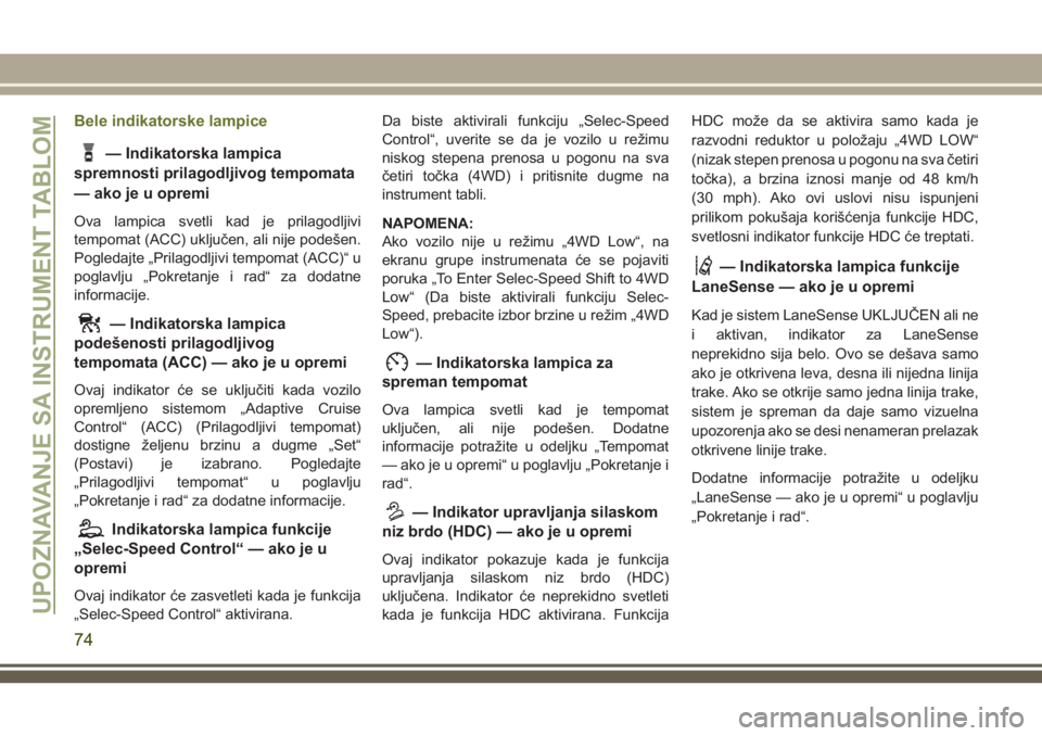 JEEP CHEROKEE 2018 Knjižica za upotrebu i održavanje (in Serbian) Bele indikatorske lampice
— Indikatorska lampica
spremnosti prilagodljivog tempomata
— ako je u opremi
Ova lampica svetli kad je prilagodljivi
tempomat (ACC) uključen, ali nije podešen.
Pogledaj JEEP CHEROKEE 2018 Knjižica za upotrebu i održavanje (in Serbian) Bele indikatorske lampice
— Indikatorska lampica
spremnosti prilagodljivog tempomata
— ako je u opremi
Ova lampica svetli kad je prilagodljivi
tempomat (ACC) uključen, ali nije podešen.
Pogledaj