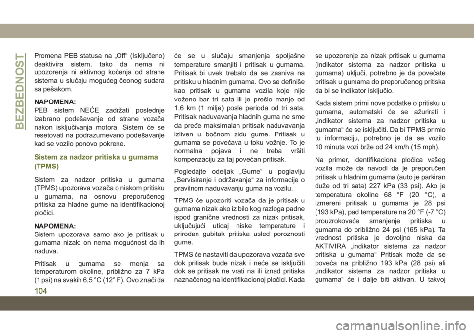 JEEP CHEROKEE 2019  Knjižica za upotrebu i održavanje (in Serbian) Promena PEB statusa na „Off“ (Isključeno)
deaktivira sistem, tako da nema ni
upozorenja ni aktivnog kočenja od strane
sistema u slučaju mogućeg čeonog sudara
sa pešakom.
NAPOMENA:
PEB sistem
