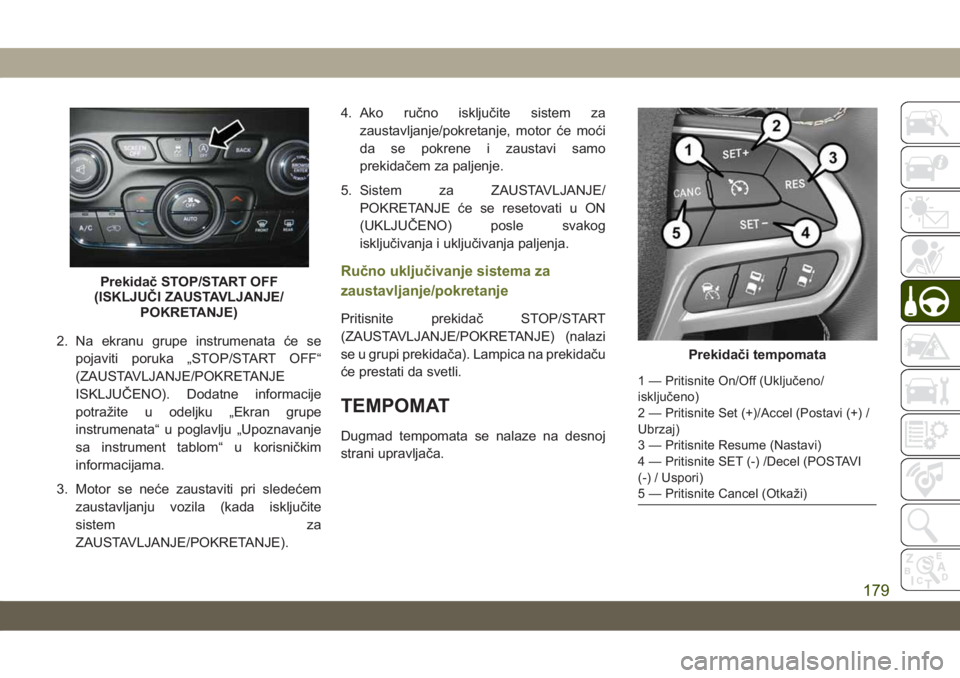 JEEP CHEROKEE 2019 Knjižica za upotrebu i održavanje (in Serbian) 2. Na ekranu grupe instrumenata će se
pojaviti poruka „STOP/START OFF“
(ZAUSTAVLJANJE/POKRETANJE
ISKLJUČENO). Dodatne informacije
potražite u odeljku „Ekran grupe
instrumenata“ u poglavlju JEEP CHEROKEE 2019 Knjižica za upotrebu i održavanje (in Serbian) 2. Na ekranu grupe instrumenata će se
pojaviti poruka „STOP/START OFF“
(ZAUSTAVLJANJE/POKRETANJE
ISKLJUČENO). Dodatne informacije
potražite u odeljku „Ekran grupe
instrumenata“ u poglavlju