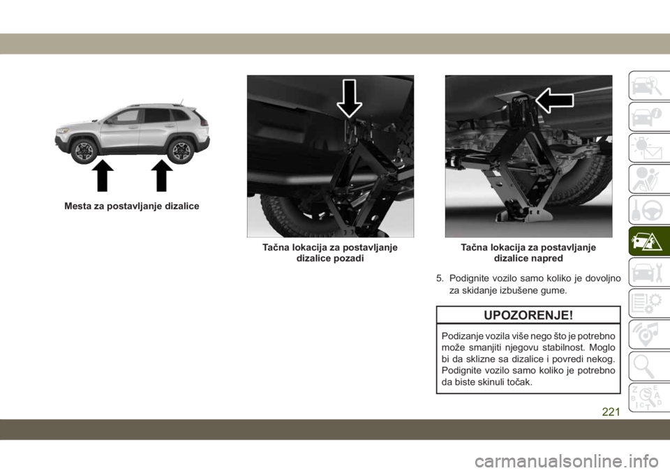 JEEP CHEROKEE 2019 Knjižica za upotrebu i održavanje (in Serbian) 5. Podignite vozilo samo koliko je dovoljno
za skidanje izbušene gume.
UPOZORENJE!
Podizanje vozila više nego što je potrebno
može smanjiti njegovu stabilnost. Moglo
bi da sklizne sa dizalice i po JEEP CHEROKEE 2019 Knjižica za upotrebu i održavanje (in Serbian) 5. Podignite vozilo samo koliko je dovoljno
za skidanje izbušene gume.
UPOZORENJE!
Podizanje vozila više nego što je potrebno
može smanjiti njegovu stabilnost. Moglo
bi da sklizne sa dizalice i po