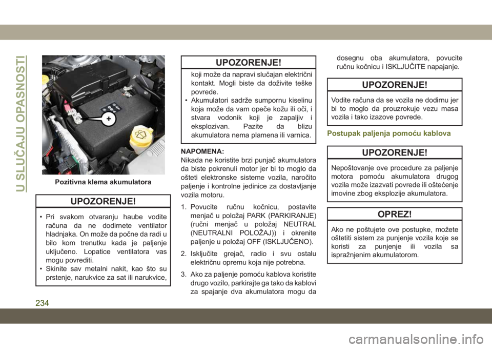 JEEP CHEROKEE 2019 Knjižica za upotrebu i održavanje (in Serbian) UPOZORENJE!
• Pri svakom otvaranju haube vodite
računa da ne dodirnete ventilator
hladnjaka. On može da počne da radi u
bilo kom trenutku kada je paljenje
uključeno. Lopatice ventilatora vas
mog JEEP CHEROKEE 2019 Knjižica za upotrebu i održavanje (in Serbian) UPOZORENJE!
• Pri svakom otvaranju haube vodite
računa da ne dodirnete ventilator
hladnjaka. On može da počne da radi u
bilo kom trenutku kada je paljenje
uključeno. Lopatice ventilatora vas
mog