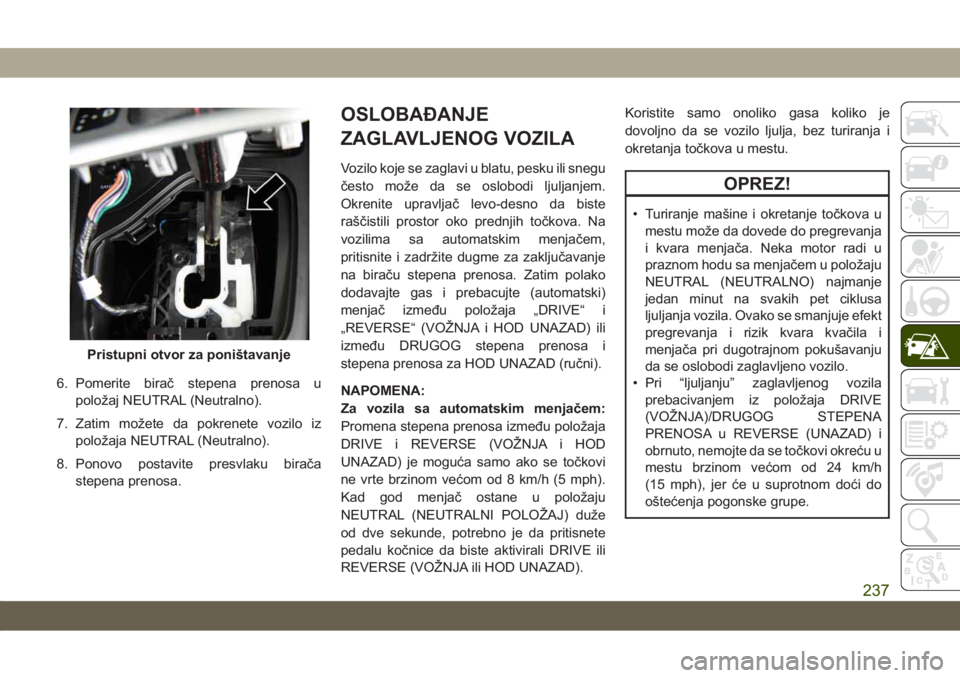 JEEP CHEROKEE 2019 Knjižica za upotrebu i održavanje (in Serbian) 6. Pomerite birač stepena prenosa u
položaj NEUTRAL (Neutralno).
7. Zatim možete da pokrenete vozilo iz
položaja NEUTRAL (Neutralno).
8. Ponovo postavite presvlaku birača
stepena prenosa.
OSLOBA JEEP CHEROKEE 2019 Knjižica za upotrebu i održavanje (in Serbian) 6. Pomerite birač stepena prenosa u
položaj NEUTRAL (Neutralno).
7. Zatim možete da pokrenete vozilo iz
položaja NEUTRAL (Neutralno).
8. Ponovo postavite presvlaku birača
stepena prenosa.
OSLOBA