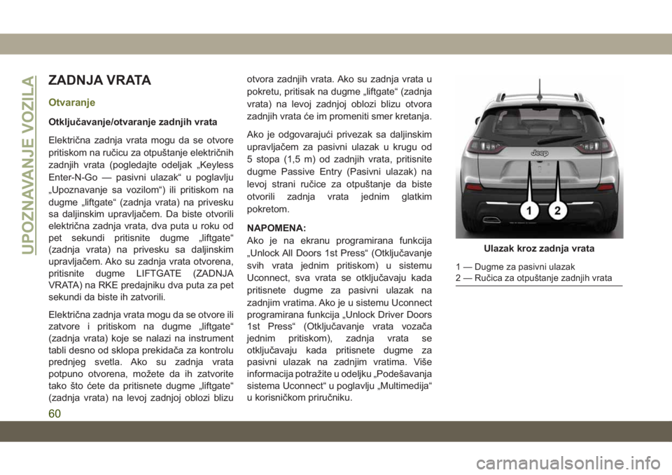 JEEP CHEROKEE 2019 Knjižica za upotrebu i održavanje (in Serbian) ZADNJA VRATA
Otvaranje
Otključavanje/otvaranje zadnjih vrata
Električna zadnja vrata mogu da se otvore
pritiskom na ručicu za otpuštanje električnih
zadnjih vrata (pogledajte odeljak „Keyless
E JEEP CHEROKEE 2019 Knjižica za upotrebu i održavanje (in Serbian) ZADNJA VRATA
Otvaranje
Otključavanje/otvaranje zadnjih vrata
Električna zadnja vrata mogu da se otvore
pritiskom na ručicu za otpuštanje električnih
zadnjih vrata (pogledajte odeljak „Keyless
E