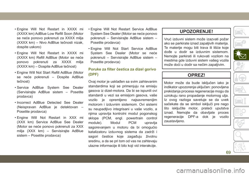 JEEP CHEROKEE 2019  Knjižica za upotrebu i održavanje (in Serbian) • Engine Will Not Restart in XXXX mi
(XXXX km) AdBlue Low Refill Soon (Motor
se neće ponovo pokrenuti za XXXX milja
(XXXX km) – Nivo AdBlue tečnosti nizak,
dospite uskoro)
• Engine Will Not Re