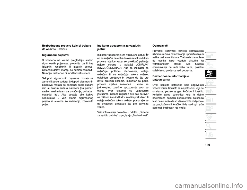 JEEP CHEROKEE 2021 Knjižica za upotrebu i održavanje (in Serbian) 149
Bezbednosne provere koje bi trebalo
da obavite u vozilu
Sigurnosni pojasevi
S vremena na vreme pregledajte sistem
sigurnosnih pojaseva, proverite da li ima
izlizanih, rasečenih il JEEP CHEROKEE 2021 Knjižica za upotrebu i održavanje (in Serbian) 149
Bezbednosne provere koje bi trebalo
da obavite u vozilu
Sigurnosni pojasevi
S vremena na vreme pregledajte sistem
sigurnosnih pojaseva, proverite da li ima
izlizanih, rasečenih il