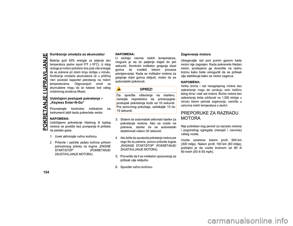 JEEP CHEROKEE 2020  Knjižica za upotrebu i održavanje (in Serbian) POKRETANJE I UPRAVLJANJE
154
Korišćenje omotača za akumulator

Baterija  gubi  60%  energije  za  paljenje  ako
temperatura  padne  ispod  0°F  (-18°C).  Iz  istog
razloga je motoru potrebno dva 
