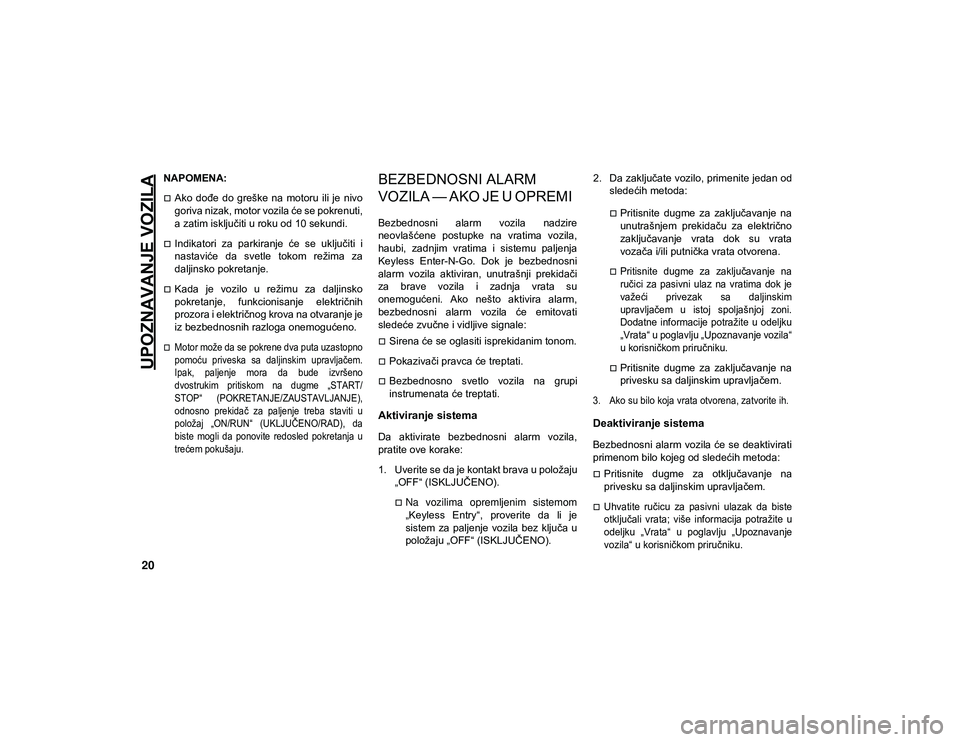 JEEP CHEROKEE 2021  Knjižica za upotrebu i održavanje (in Serbian) UPOZNAVANJE VOZILA
20
NAPOMENA:
Ako  dođe  do  greške  na  motoru  ili  je  nivo
goriva nizak, motor vozila će se pokrenuti,
a zatim isključiti u roku od 10 sekundi.
Indikatori  za  parkiran