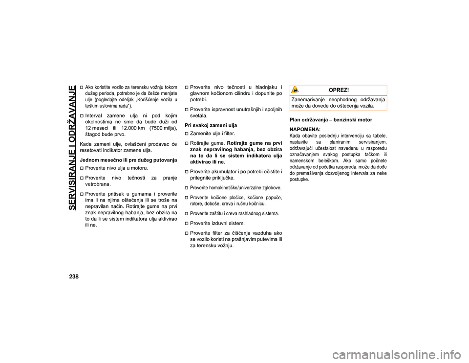 JEEP CHEROKEE 2020  Knjižica za upotrebu i održavanje (in Serbian) SERVISIRANJE I ODRŽAVANJE
238

Ako  koristite  vozilo  za  terensku  vožnju  tokom
dužeg perioda,  potrebno je da češće menjate
ulje  (pogledajte  odeljak  „Korišćenje  vozila  u
teškim 