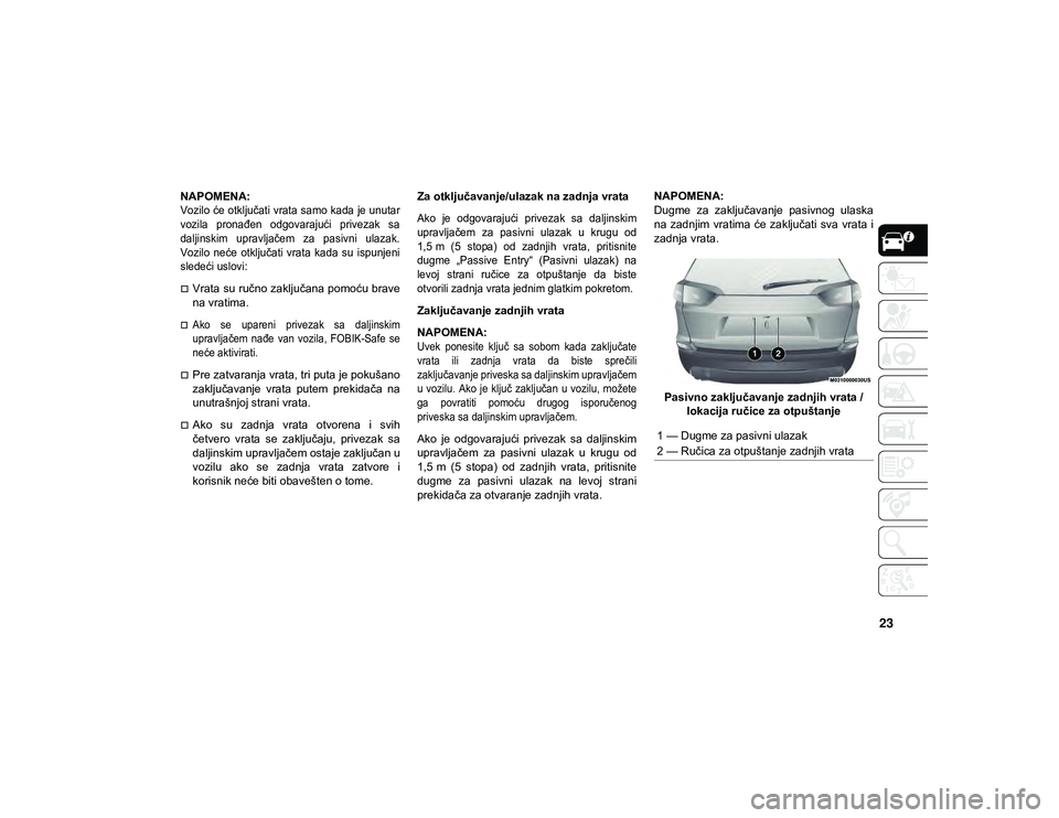 JEEP CHEROKEE 2021 Knjižica za upotrebu i održavanje (in Serbian) 23
NAPOMENA:
Vozilo će otključati vrata samo kada je unutar
vozila pronađen odgovarajući privezak sa
daljinskim upravljačem za pasivni ulazak.
Vozilo neće otključati vrata kada su JEEP CHEROKEE 2021 Knjižica za upotrebu i održavanje (in Serbian) 23
NAPOMENA:
Vozilo će otključati vrata samo kada je unutar
vozila pronađen odgovarajući privezak sa
daljinskim upravljačem za pasivni ulazak.
Vozilo neće otključati vrata kada su
