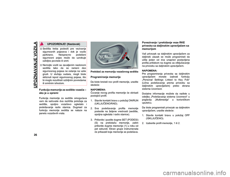JEEP CHEROKEE 2021  Knjižica za upotrebu i održavanje (in Serbian) UPOZNAVANJE VOZILA
26
Funkcija memorije za sedište vozača – 
ako je u opremi
Funkcija  memorije  za  sedište  omogućava
vam  da  sačuvate  dva  različita  položaja  za
sedište,  spoljno  voz