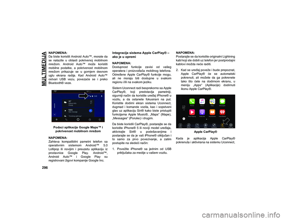 JEEP CHEROKEE 2020  Knjižica za upotrebu i održavanje (in Serbian) MULTIMEDIJA
296
NAPOMENA:
Da biste koristili Android Auto™, morate da
se  nalazite  u  oblasti  pokrivenoj  mobilnom
mrežom.  Android  Auto™  može  koristiti
mobilne  podatke,  a  pokrivenost  m