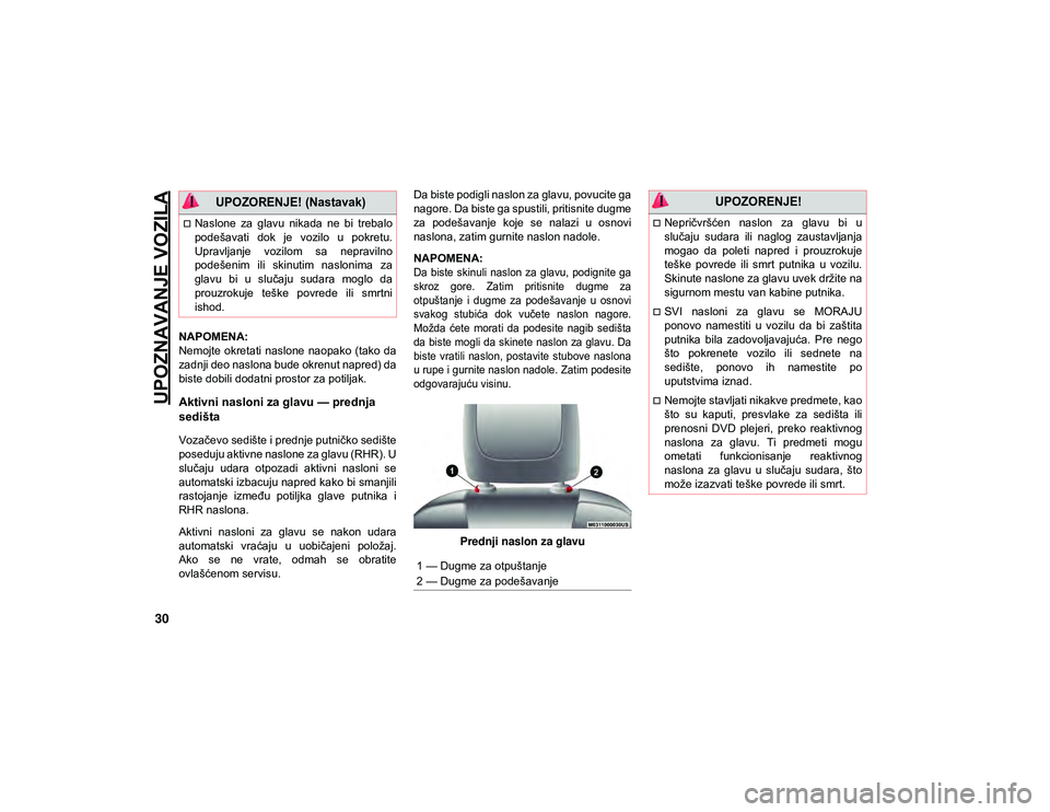 JEEP CHEROKEE 2021  Knjižica za upotrebu i održavanje (in Serbian) UPOZNAVANJE VOZILA
30
NAPOMENA:
Nemojte okretati  naslone  naopako  (tako da
zadnji deo naslona bude okrenut napred) da
biste dobili dodatni prostor za potiljak.
Aktivni nasloni za glavu — prednja 
