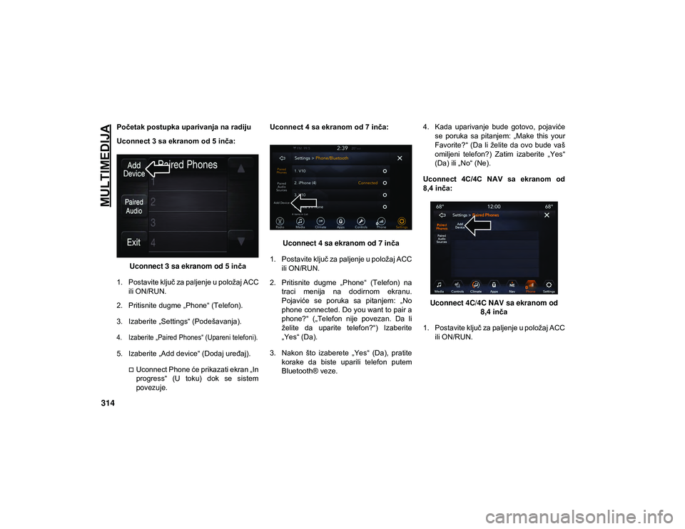 JEEP CHEROKEE 2020  Knjižica za upotrebu i održavanje (in Serbian) MULTIMEDIJA
314
Početak postupka uparivanja na radiju
Uconnect 3 sa ekranom od 5 inča:Uconnect 3 sa ekranom od 5 inča
1. Postavite ključ za paljenje u položaj ACC ili ON/RUN.
2. Pritisnite dugme 