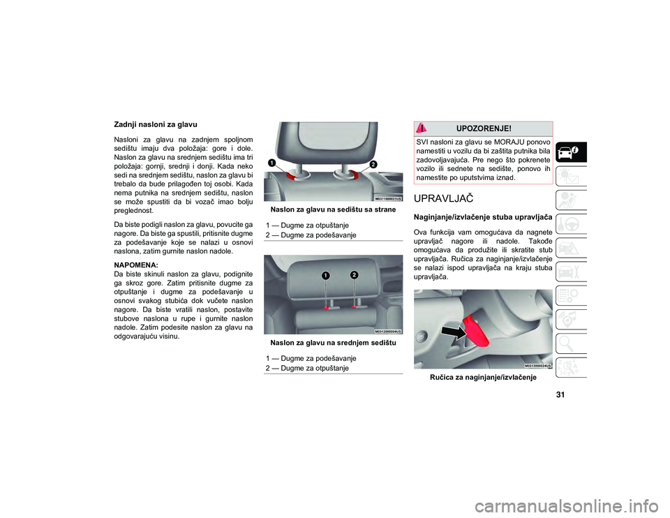 JEEP CHEROKEE 2021  Knjižica za upotrebu i održavanje (in Serbian) 31
Zadnji nasloni za glavu
Nasloni  za  glavu  na  zadnjem  spoljnom
sedištu  imaju  dva  položaja:  gore  i  dole.
Naslon za glavu na srednjem sedištu ima tri
položaja:  gornji,  srednji  i  donj