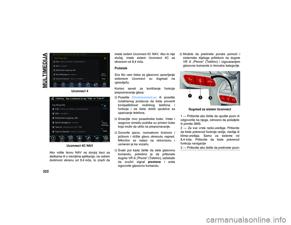 JEEP CHEROKEE 2021 Knjižica za upotrebu i održavanje (in Serbian) MULTIMEDIJA
322
Uconnect 4
Uconnect 4C NAV
Ako vidite ikonu NAV na donjoj traci sa
alatkama ili u menijima aplikacija, na vašem
dodirnom ekranu od 8,4 inča, to znači da imate sistem Uc JEEP CHEROKEE 2021 Knjižica za upotrebu i održavanje (in Serbian) MULTIMEDIJA
322
Uconnect 4
Uconnect 4C NAV
Ako vidite ikonu NAV na donjoj traci sa
alatkama ili u menijima aplikacija, na vašem
dodirnom ekranu od 8,4 inča, to znači da imate sistem Uc