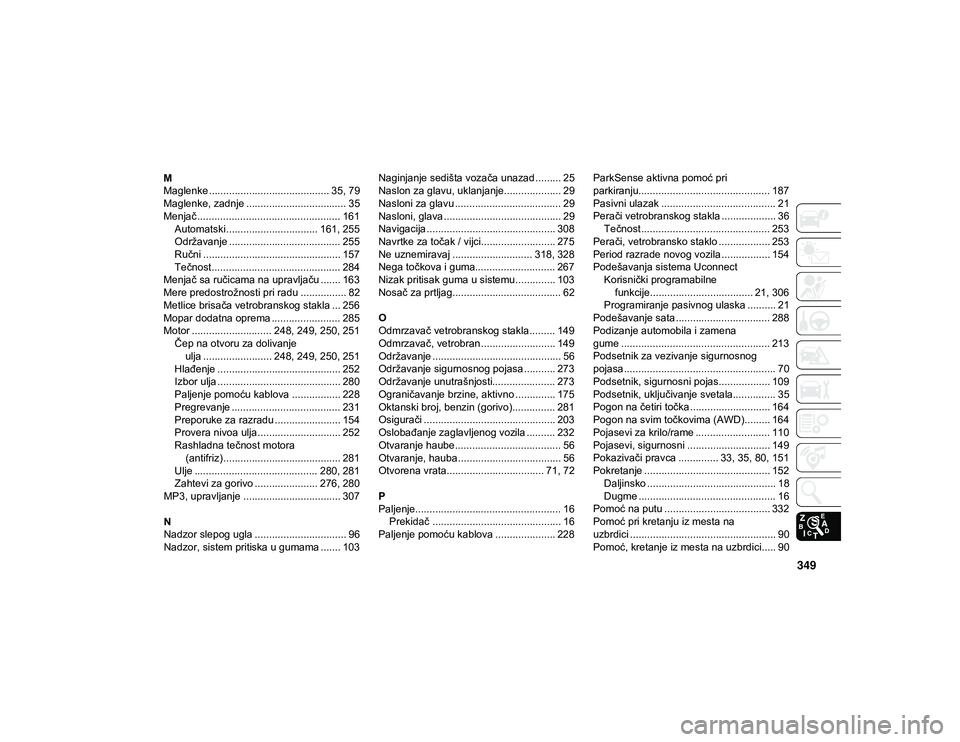 JEEP CHEROKEE 2020  Knjižica za upotrebu i održavanje (in Serbian) 349
M
Maglenke.......................................... 35, 79
Maglenke, zadnje ................................... 35
Menjač .................................................. 161 Automatski.......