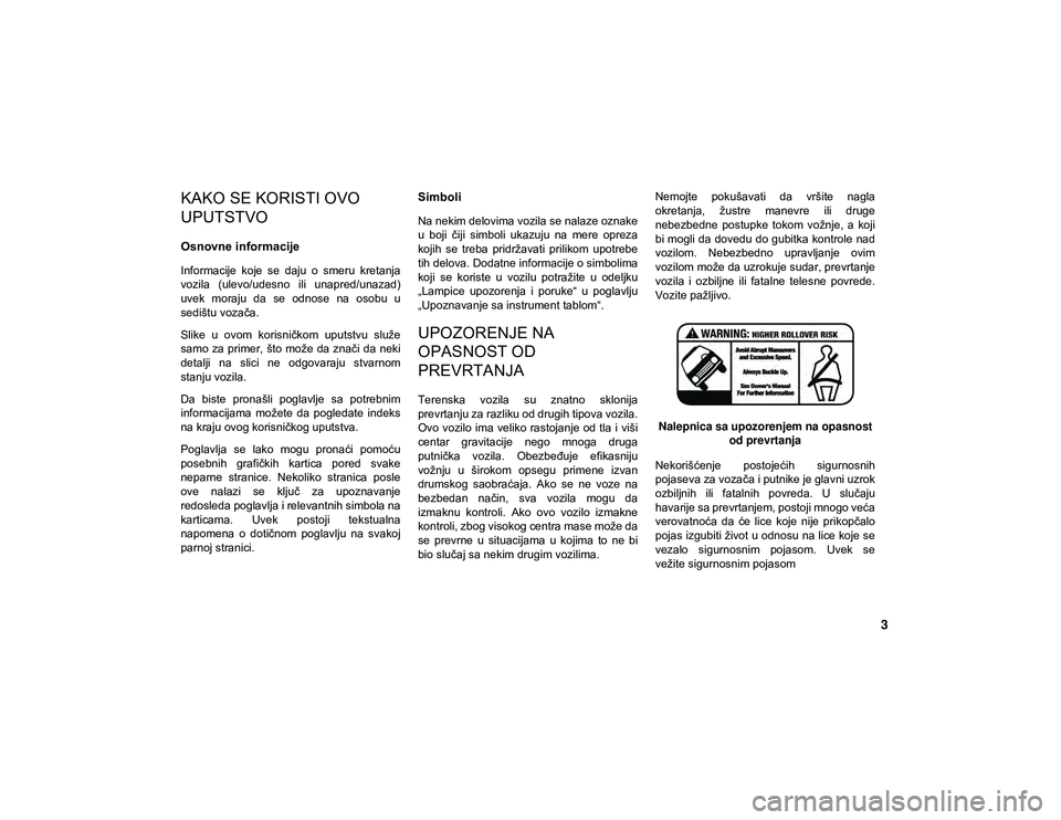 JEEP CHEROKEE 2021 Knjižica za upotrebu i održavanje (in Serbian) 3
KAKO SE KORISTI OVO UPUTSTVO
KAKO SE KORISTI OVO
UPUTSTVO
Osnovne informacije
Informacije koje se daju o smeru kretanja
vozila (ulevo/udesno ili unapred/unazad)
uvek moraju da se odnos JEEP CHEROKEE 2021 Knjižica za upotrebu i održavanje (in Serbian) 3
KAKO SE KORISTI OVO UPUTSTVO
KAKO SE KORISTI OVO
UPUTSTVO
Osnovne informacije
Informacije koje se daju o smeru kretanja
vozila (ulevo/udesno ili unapred/unazad)
uvek moraju da se odnos