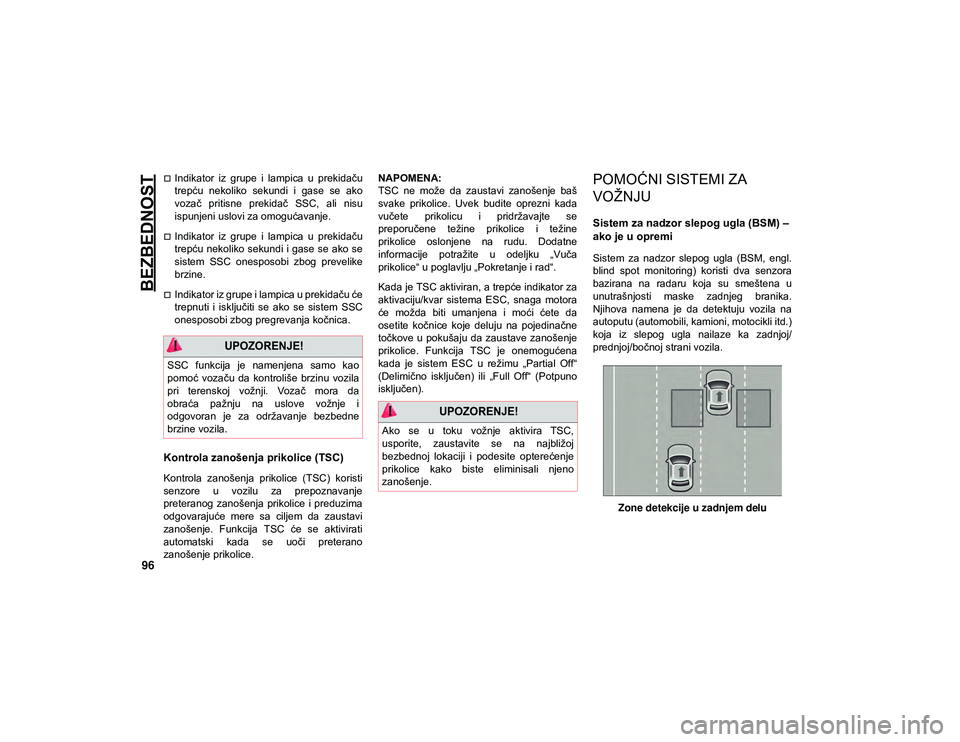 JEEP CHEROKEE 2020  Knjižica za upotrebu i održavanje (in Serbian) BEZBEDNOST
96
Indikator  iz  grupe  i  lampica  u  prekidaču
trepću  nekoliko  sekundi  i  gase  se  ako
vozač  pritisne  prekidač  SSC,  ali  nisu
ispunjeni uslovi za omogućavanje.
Indikat