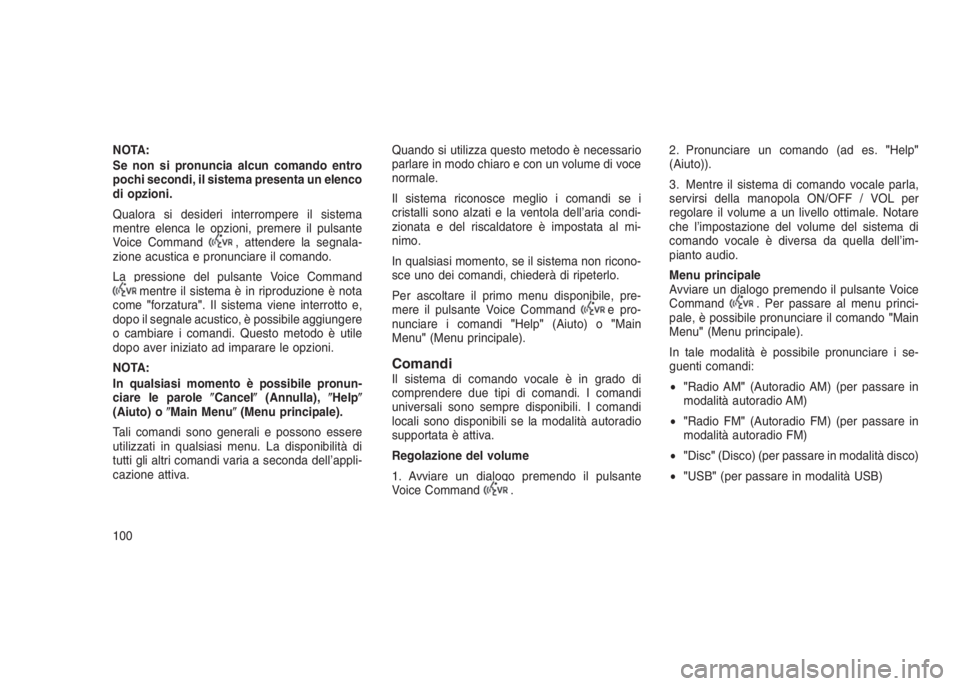 JEEP GRAND CHEROKEE 2013 Libretto Uso Manutenzione (in Italian) NOTA:
Se non si pronuncia alcun comando entro
pochi secondi, il sistema presenta un elenco
di opzioni.
Qualora si desideri interrompere il sistema
mentre elenca le opzioni, premere il pulsante
Voice C JEEP GRAND CHEROKEE 2013 Libretto Uso Manutenzione (in Italian) NOTA:
Se non si pronuncia alcun comando entro
pochi secondi, il sistema presenta un elenco
di opzioni.
Qualora si desideri interrompere il sistema
mentre elenca le opzioni, premere il pulsante
Voice C