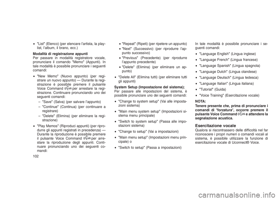 JEEP GRAND CHEROKEE 2014 Libretto Uso Manutenzione (in Italian) •"List"(Elenco) (per elencare l’artista, la play-
list, l’album, il brano, ecc.)
Modalità di registrazione appunti
Per passare in modalità registratore vocale,
pronunciare il comando JEEP GRAND CHEROKEE 2014 Libretto Uso Manutenzione (in Italian) •"List"(Elenco) (per elencare l’artista, la play-
list, l’album, il brano, ecc.)
Modalità di registrazione appunti
Per passare in modalità registratore vocale,
pronunciare il comando