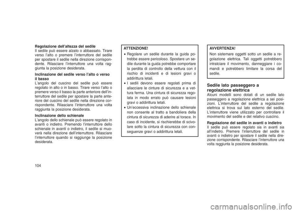JEEP GRAND CHEROKEE 2014 Libretto Uso Manutenzione (in Italian) Regolazione dell’altezza del sedile
Il sedile può essere alzato o abbassato. Tirare
verso l’alto o premere l’interruttore del sedile
per spostare il sedile nella direzione corrispon-
dente. Ril JEEP GRAND CHEROKEE 2014 Libretto Uso Manutenzione (in Italian) Regolazione dell’altezza del sedile
Il sedile può essere alzato o abbassato. Tirare
verso l’alto o premere l’interruttore del sedile
per spostare il sedile nella direzione corrispon-
dente. Ril