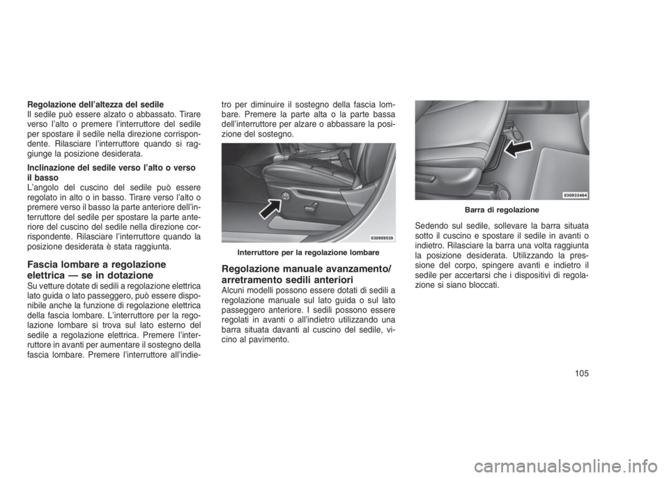 JEEP GRAND CHEROKEE 2014 Libretto Uso Manutenzione (in Italian) Regolazione dell’altezza del sedile
Il sedile può essere alzato o abbassato. Tirare
verso l’alto o premere l’interruttore del sedile
per spostare il sedile nella direzione corrispon-
dente. Ril JEEP GRAND CHEROKEE 2014 Libretto Uso Manutenzione (in Italian) Regolazione dell’altezza del sedile
Il sedile può essere alzato o abbassato. Tirare
verso l’alto o premere l’interruttore del sedile
per spostare il sedile nella direzione corrispon-
dente. Ril