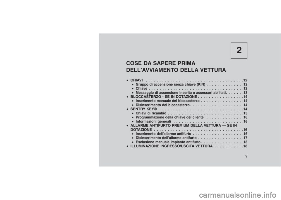 JEEP GRAND CHEROKEE 2014  Libretto Uso Manutenzione (in Italian) 2
COSE DA SAPERE PRIMA
DELL’AVVIAMENTO DELLA VETTURA
•CHIAVI ....................................12•Gruppo di accensione senza chiave (KIN)..............12
•Chiave.............................