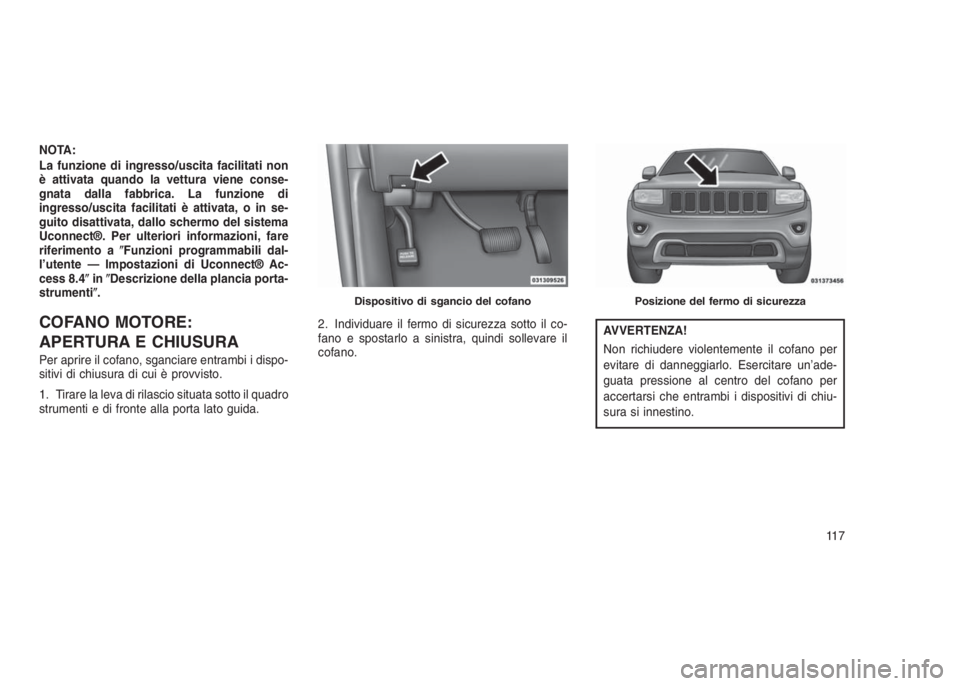 JEEP GRAND CHEROKEE 2014  Libretto Uso Manutenzione (in Italian) NOTA:
La funzione di ingresso/uscita facilitati non
è attivata quando la vettura viene conse-
gnata dalla fabbrica. La funzione di
ingresso/uscita facilitati è attivata, o in se-
guito disattivata, 